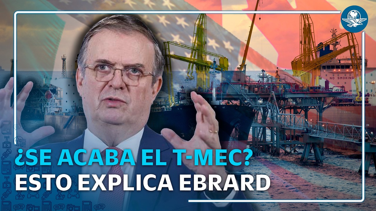 Estados Unidos frena renovación del T-MEC; Ebrard explica qué pasará