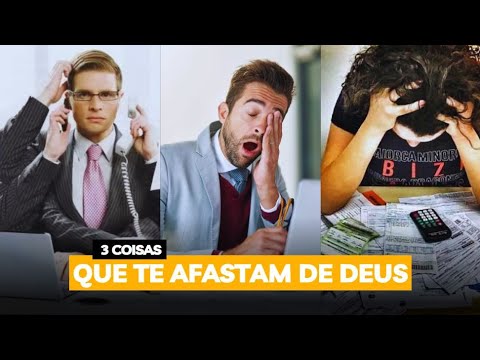Três coisas da vida que te afastam de Deus