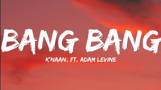 Knaan Ft Adam Levine-Bang Bang (Lyrics Video)