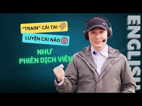 Cách luyện Nghe - Nói tiếng Anh NHANH như phiên dịch viên