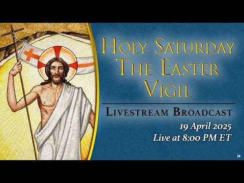 Holy Saturday Solemn Easter Vigil – April 19, 2025