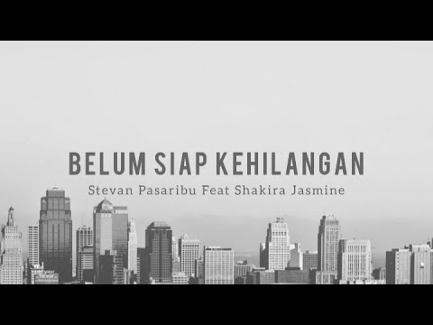 Belum Siap Kehilangan - Stevan Pasaribu Feat Shakira Jasmine (Lirik)
