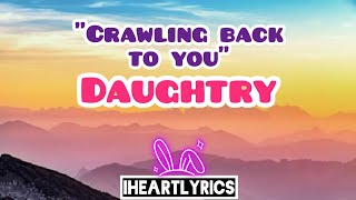 Crawling Back To You - Daughtry (Lyrics) | IHeart Lyrics