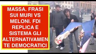 MASSA. FRASI SUI MURI VS MELONI. FDI REPLICA E SISTEMA GLI ALTERNATIVAMENTE DEMOCRATICI