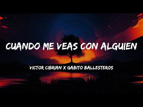 Victor Cibrian x Gabito Ballesteros - Cuando Me Veas Con Alguien (LETRAS)