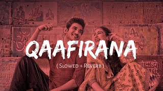 Qaafirana (Slowed + Reverb)  Kedarnath  Arjit Sing