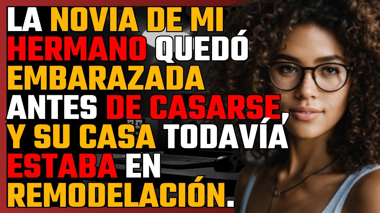 La NOVIA de mi HERMANO quedó EMBARAZADA antes de CASARSE, y su CASA todavía estaba en REMODELACIÓN