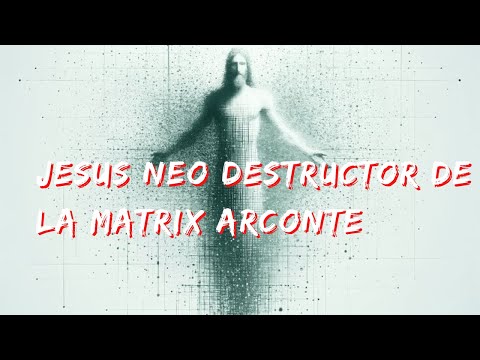 JESUS FUE NEO PARA DESTRUIR LA MATRIX ARCONTE