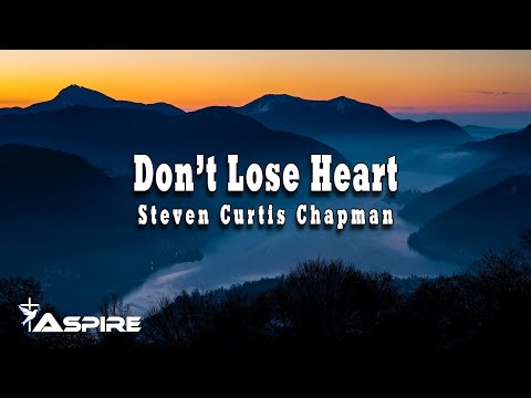 Don't Lose Heart - Steven Curtis Chapman [Lyric Video]