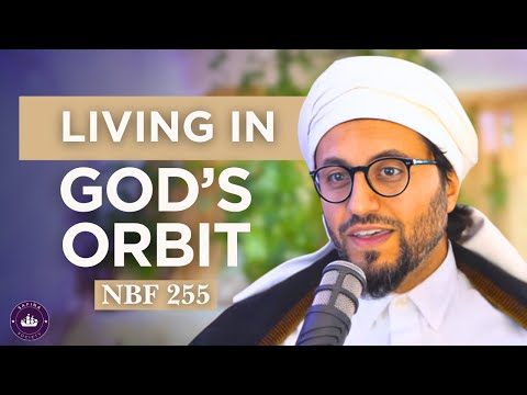 Living in God's Orbit || NBF 255 || Dr Shadee Elmasry