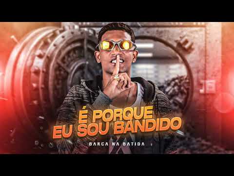 É PORQUE EU SOU BANDIDO - BARCA NA BATIDA