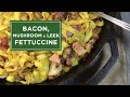 Bacon, Mushroom and Leek Fettuccine