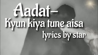 Aadat by sid arora।Kyun kiya tune aisa lyrics so