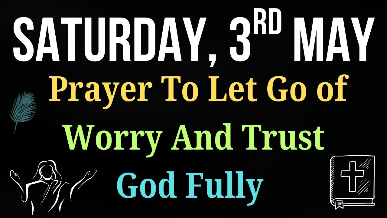 Prayer to Let Go of Worry and Trust God Fully | Find Peace in His Plan for You May 3, Saturday