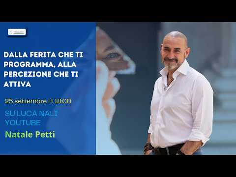 Dalla ferita che ti programma, alla percezione che ti attiva – Natale Petti