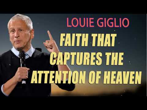 Faith That Captures the Attention of Heaven - Louie Giglio