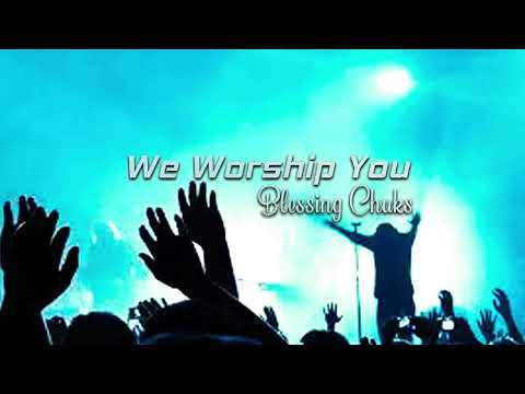 Blessing Chuks | We Worship You | Latest Nigerian Gospel Songs African Praise
