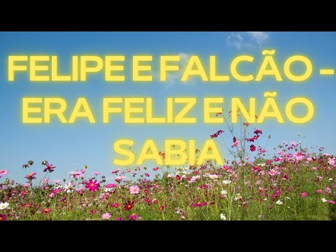 Era Feliz E Não Sabia - Felipe e Falcão