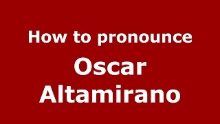 How to pronounce Oscar Altamirano