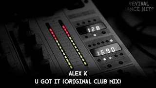 Alex K - U Got It (Original Club Mix) [HQ]