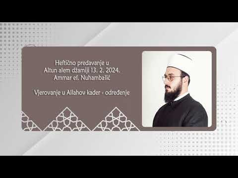 Predavanje - Ammar ef. Nuhambašić, Vjerovanje u Allahov kader - određenje, 13. 2. 2024.