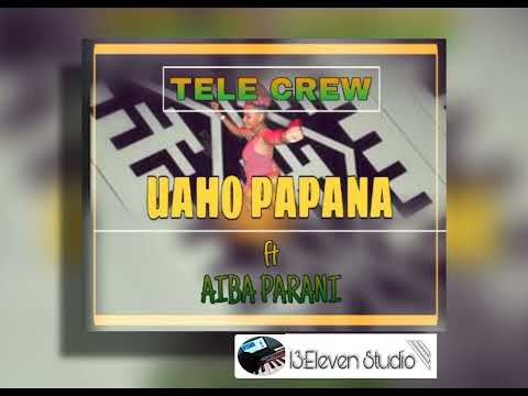 Uaho Papana - Tele Crew ft Aiva Parani. [Prod J TuL]