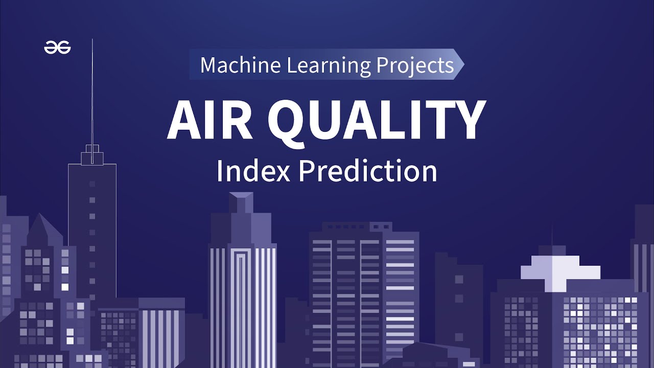 Air Quality Index Prediction in Python | Machine Learning Projects | GeeksforGeeks