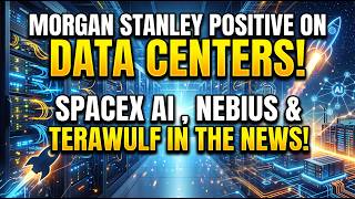 Morgan Stanley Postive On AI Data Centers! SpaceX AI, Nebius & Terawulf In The News!