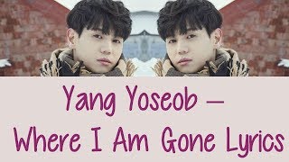 Yang Yoseob – Where I Am Gone [Hang, Rom & Eng Lyrics]