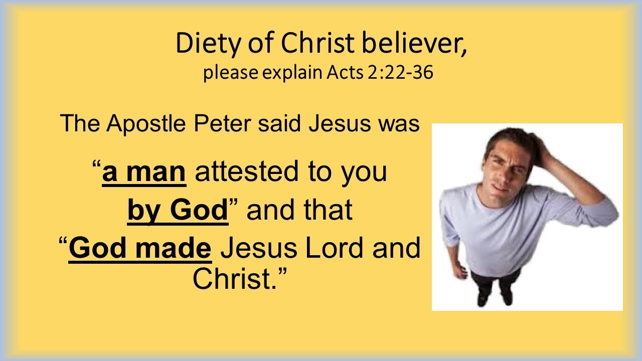 Deity of Christ believer, please explain Acts 2:22 and 2:36