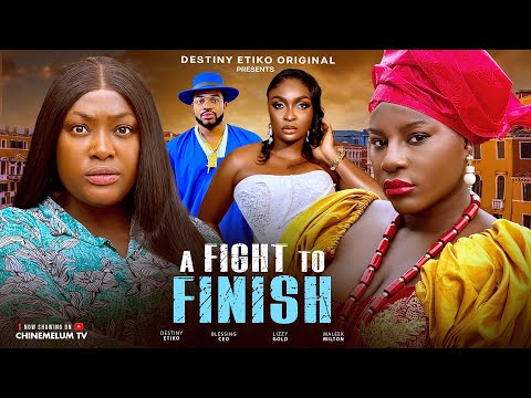 A FIGHT TO FINISH - DESTINY ETIKO, LIZZY GOLD, BLESSING CEO, MALEEK MILTON, LATEST NIGERIAN MOVIE