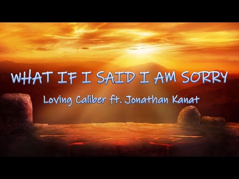 What If I Said I Am Sorry - Loving Caliber feat. Jonathan Kanat | Lyrics/Lyric Video