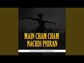 Main Cham Cham Nachdi Phiran