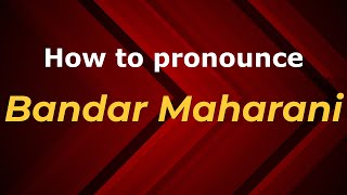 How to pronounce Bandar Maharani