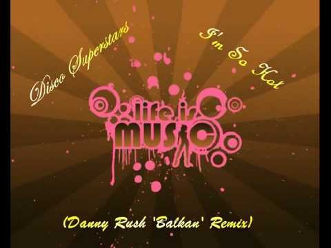 Disco Superstars - I'm So Hot (Danny Rush 'BALKAN' Remix)