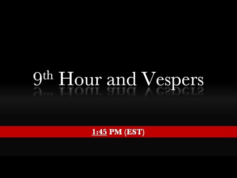 1:45 PM (EST) Dec 1/14  - 3 DAY FAST - 9th Hour & Vespers