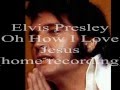 Elvis Presley - Oh How I Love Jesus (# 2)  (home recording 1966)