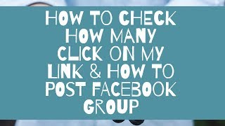 How to check how many click my link & how to post link on Facebook Group
