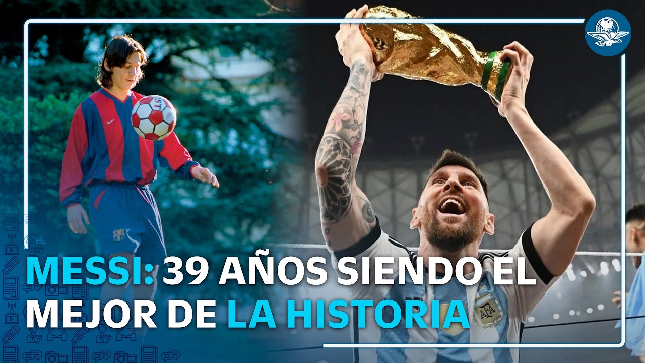 Messi celebra 39 años en la cima mundial: la historia del mejor futbolista de todos los tiempos