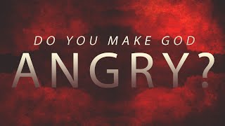 Do You Make God Angry?