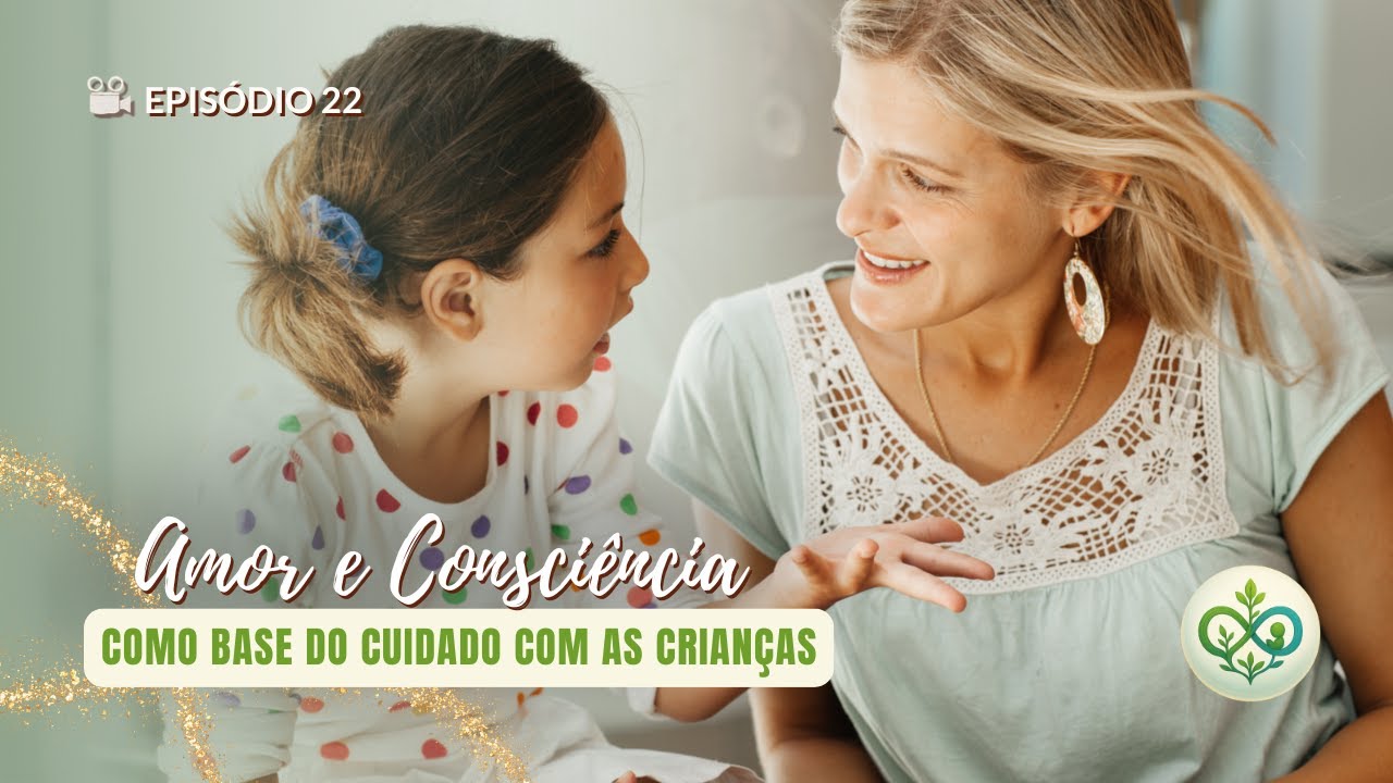 Episódio 22 - Educação, amor e consciência do adulto como base do cuidado com as crianças