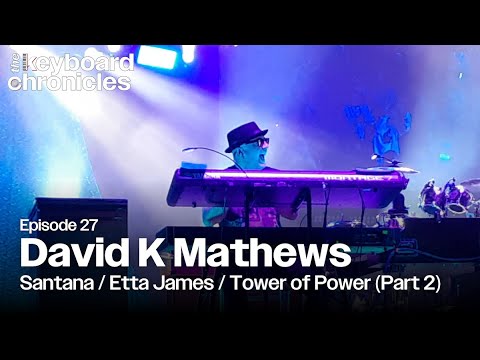 David K Mathews, Santana/Etta James/Tower of Power (2/2)- The Keyboard Chronicles Podcast Episode 27
