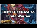 Hearthstone Better Get Used To Pirate Warrior
