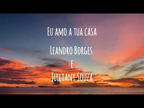 Eu amo a tua casa - Leandro Borges e Julliany Souza (com letra)