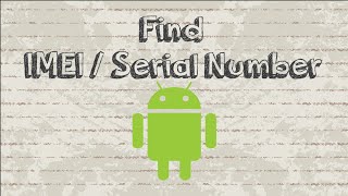 How to view / find IMEI and serial number on Android device