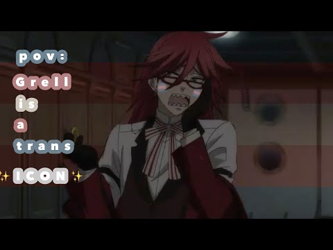 pov: Grell Sutcliff is a trans icon