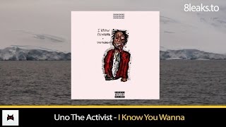 Uno The Activist - I Know You Wanna