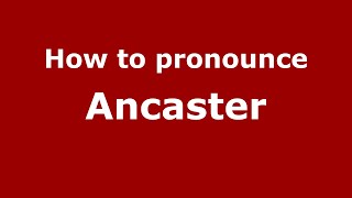 How to pronounce Ancaster