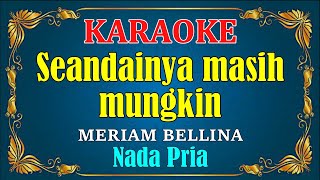 Download lagu SEANDAINYA MASIH MUNGKIN - Meriam bellina [ KARAOKE ] Nada Pria mp3