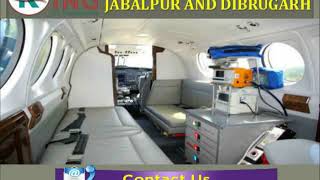 Pick a Great Way to Shift Air Ambulance in Jabalpur and Dibrugarh by King